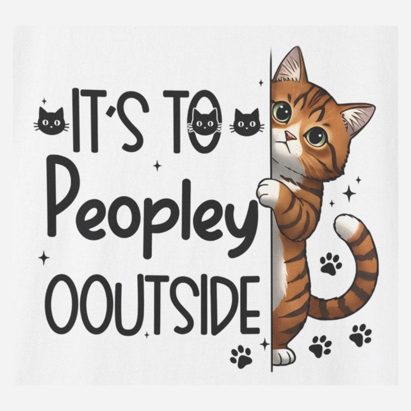 Close-up of the peeking tabby print: a striped cat leaning around a wall beside hand-drawn lettering that reads IT'S TO PEOPLEY OOUTSIDE, on the White tee